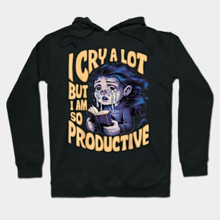 I Cry A Lot But I Am So Productive It's An Art Trendy Hoodie